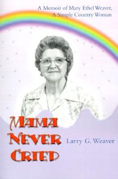 portada mama never cried: a memoir of mary ethel weaver, a simple country woman (in English)