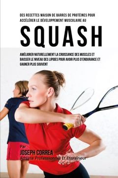 portada Des Recettes Maison De Barres De Proteines Pour Accelerer Le Developpement Musculaire Au Squash: Ameliorer Naturellement La Croissance Des Muscles Et ... Et Gagner Plus Souvent (French Edition)