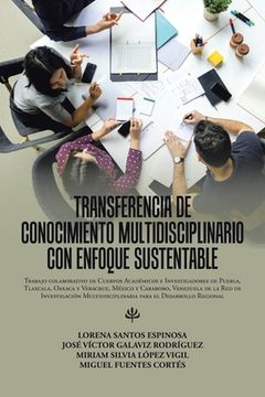 portada Transferencia De Conocimiento Multidisciplinario Con Enfoque Sustentable: Trabajo Colaborativo De Cuerpos Académicos E Investigadores De Puebla, Tlaxc (in Spanish)
