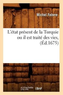 portada L'État Présent de la Turquie Ou Il Est Traité Des Vies, (Éd.1675) (in French)