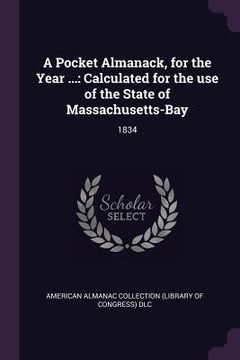 portada A Pocket Almanack, for the Year ...: Calculated for the use of the State of Massachusetts-Bay: 1834 (en Inglés)