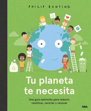 portada Tu Planeta te Necesita. Una Guia Optimista Para Reducir, Reutilizar, Reciclar y Renovar (in Spanish)