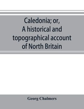 portada Caledonia; or, A historical and topographical account of North Britain, from the most ancient to the present times. (in English)