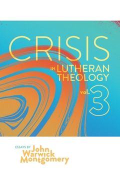 portada Crisis in Lutheran Theology, Vol. 3: The Validity and Relevance of Historic Lutheranism vs. Its Contemporary Rivals (en Inglés)