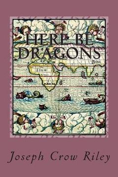 portada Here Be Dragons: The Poetry of Joseph Crow Riley (en Inglés)
