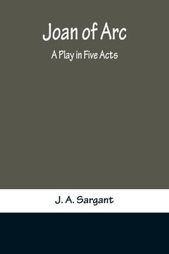 portada Joan of Arc: A Play in Five Acts (en Inglés)