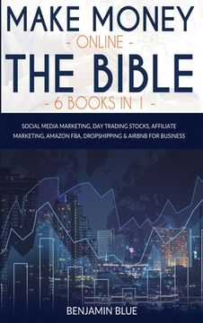 portada Make Money Online The Bible 6 Books in 1: Social Media Marketing, Day Trading Stocks, Affiliate Marketing, Amazon FBA, Dropshipping and Airbnb for Bus (en Inglés)