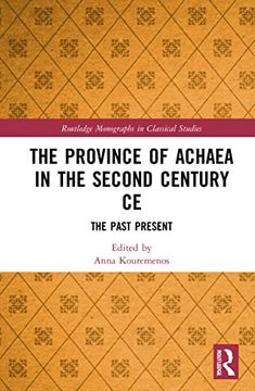 portada The Province of Achaea in the 2nd Century ce: The Past Present (Routledge Monographs in Classical Studies) 