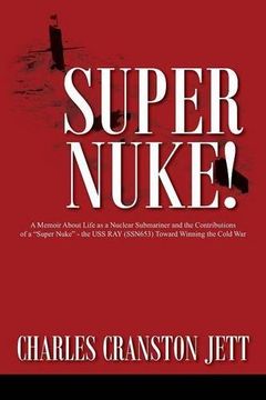 portada Super Nuke! A Memoir about Life as a Nuclear Submariner and the Contributions of a "Super Nuke" - The USS Ray (SSN653) Toward Winning the Cold War (en Inglés)