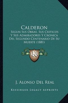 portada Calderon: Segun sus Obras, sus Criticos y sus Admiradores y Cronica del Segundo Centenario de su Muerte (1881)