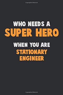 portada Who Need a Super Hero, When you are Stationary Engineer: 6x9 Career Pride 120 Pages Writing Nots (in English)