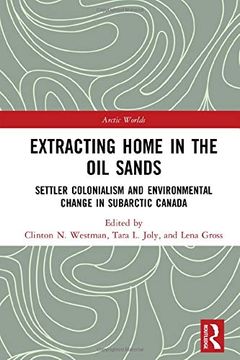 portada Extracting Home in the oil Sands: Settler Colonialism and Environmental Change in Subarctic Canada (Arctic Worlds) (en Inglés)