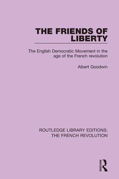 portada The Friends of Liberty: The English Democratic Movement in the Age of the French Revolution (en Inglés)