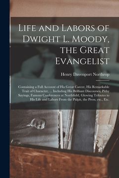 portada Life and Labors of Dwight L. Moody, the Great Evangelist [microform]: Containing a Full Account of His Great Career, His Remarkable Trait of Character (en Inglés)
