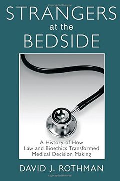 portada Strangers at the Bedside: A History of how law and Bioethics Transformed Medical Decision Making (Social Institutions and Social Change Series) (in English)