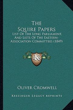 portada the squire papers: list of the long parliament, and lists of the eastern-association committees (1849)