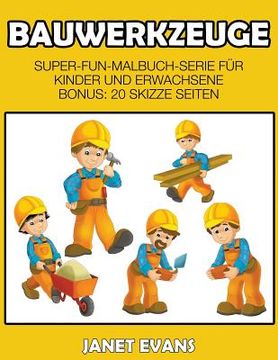 portada Bauwerkzeuge: Super-Fun-Malbuch-Serie für Kinder und Erwachsene (Bonus: 20 Skizze Seiten) (en Alemán)