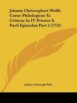 portada johann christophori wolfii curae philologicae et criticae in iv priores s. pavli epistolas part 2 (1732) (en Inglés)