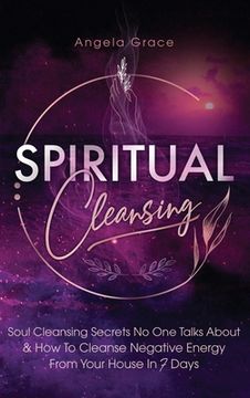 portada Spiritual Cleansing: Soul Cleansing Secrets No One Talks About & How To Cleanse Negative Energy From Your House In 7 Days (Positive Energy (en Inglés)