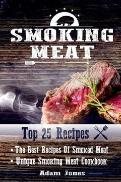 portada Smoking Meat: The Best Recipes Of Smoked Meat: Unique Smoking Meat Cookbook: [ Top 25 Most Delicious Smoked Meat Recipes ] ( A Barbe (en Inglés)