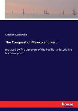 portada The Conquest of Mexico and Peru: prefaced by The discovery of the Pacific - a descriptive historical poem (en Inglés)
