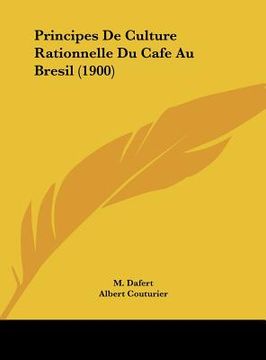portada Principes de Culture Rationnelle Du Cafe Au Bresil (1900) (en Francés)