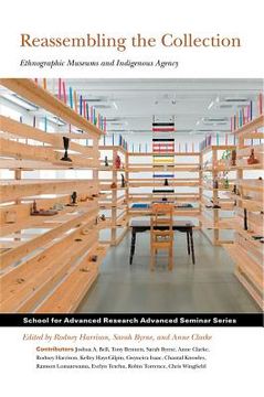portada Reassembling the Collection: Ethnographic Museums and Indigenous Agency (School for Advanced Research Advanced Seminar Series) 