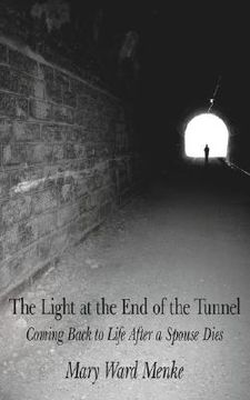 portada the light at the end of the tunnel: coming back to life after a spouse dies (en Inglés)