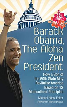 portada Barack Obama, the Aloha zen President: How a son of the 50Th State may Revitalize America Based on 12 Multicultural Principles (in English)