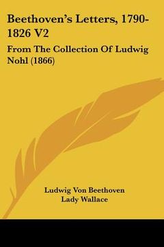 portada beethoven's letters, 1790-1826 v2: from the collection of ludwig nohl (1866) (en Inglés)