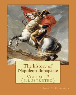 portada The history of Napoleon Bonaparte. By: John S.(Stevens) C.(Cabot) Abbott: Volume 2 (illustreted) (en Inglés)
