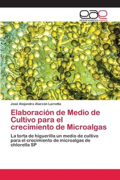 portada Elaboración de Medio de Cultivo Para el Crecimiento de Microalgas: La Torta de Higuerilla un Medio de Cultivo Para el Crecimiento de Microalgas de Chlorella sp