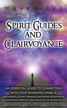 portada Spirit Guides and Clairvoyance: An Essential Guide to Connecting With Your Guardian Angels, Archangels, Spirit Animals, and More Along With Improving Psychic Abilities Such as Intuition 