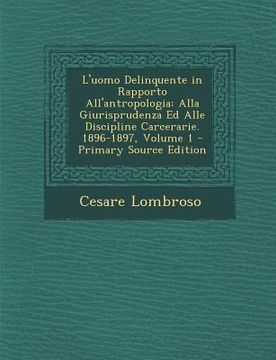portada L'Uomo Delinquente in Rapporto All'antropologia: Alla Giurisprudenza Ed Alle Discipline Carcerarie. 1896-1897, Volume 1 (en Italiano)