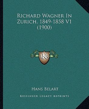 portada Richard Wagner In Zurich, 1849-1858 V1 (1900) (in German)