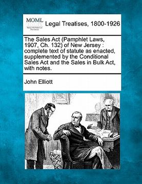 portada the sales act (pamphlet laws, 1907, ch. 132) of new jersey: complete text of statute as enacted, supplemented by the conditional sales act and the sal (in English)
