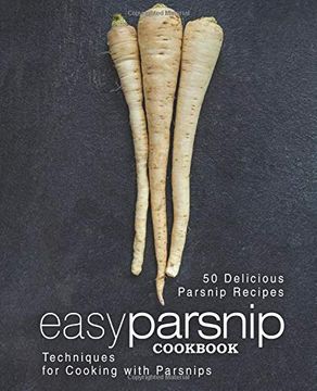 portada Easy Parsnip Cookbook: 50 Delicious Parsnip Recipes; Techniques for Cooking With Parsnips (in English)