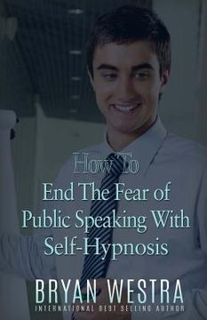 portada How To End The Fear of Public Speaking With Self-Hypnosis (en Inglés)