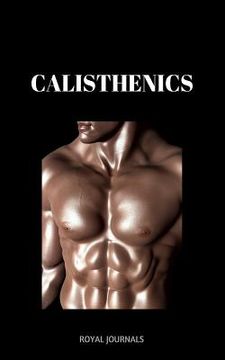 portada Calisthenics: Learn how to get ripped fast in a healthy way (en Inglés)