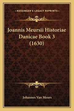 portada Joannis Meursii Historiae Danicae Book 3 (1630) (in Latin)