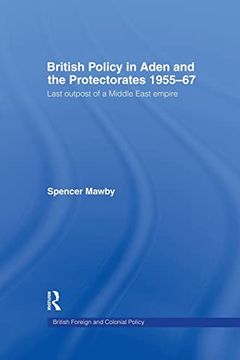 portada British Policy in Aden and the Protectorates 1955-67: Last Outpost of a Middle East Empire