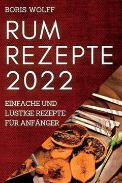 portada Rum Rezepte 2022: Einfache Und Lustige Rezepte Für Anfänger (in German)