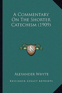 portada a commentary on the shorter catechism (1909) a commentary on the shorter catechism (1909)
