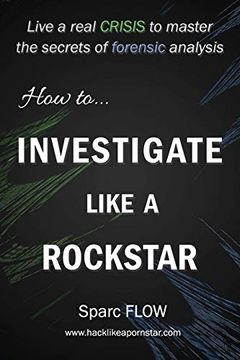 portada How to Investigate Like a Rockstar: Live a Real Crisis to Master the Secrets of Forensic Analysis: 5 (Hacking the Planet) 