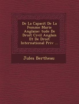 portada de La Capacit de La Femme Mari E Anglaise: Tude de Droit Civil Anglais Et de Droit International Priv ... (en Francés)