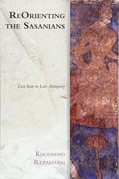 portada Reorienting the Sasanians: East Iran in Late Antiquity (Edinburgh Studies in Ancient Persia) (en Inglés)