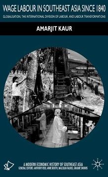 portada Wage Labour in Southeast Asia Since 1840: Globalization, the International Division of Labour and Labour Transformations 