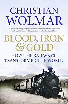 portada Blood, Iron and Gold: How the Railways Transformed the World (en Inglés)