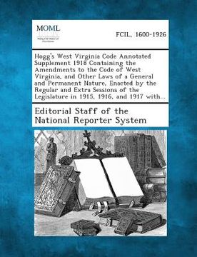 portada Hogg's West Virginia Code Annotated Supplement 1918 Containing the Amendments to the Code of West Virginia, and Other Laws of a General and Permanent (en Inglés)