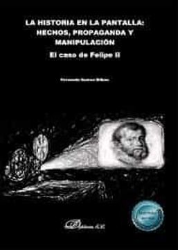 portada La Historia en la Pantalla: Hechos, Propaganda y Manipulación: El Caso de Felipe ii (in Spanish)